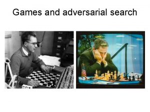 Games and adversarial search Why study games Games Games and adversarial search Why study games Games