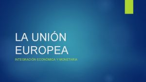 LA UNIN EUROPEA INTEGRACIN ECONMICA Y MONETARIA BENELUX