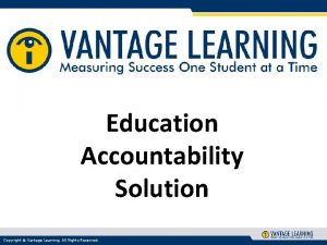 Education Accountability Solution Copyright Vantage Learning All Rights