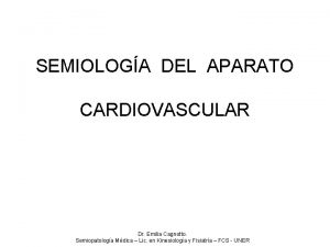 SEMIOLOGA DEL APARATO CARDIOVASCULAR Dr Emilia Cagnotto Semiopatologa