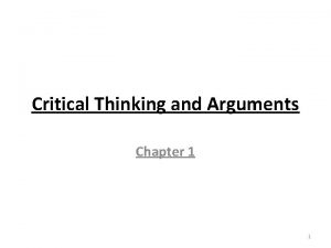 Critical Thinking and Arguments Chapter 1 1 Critical