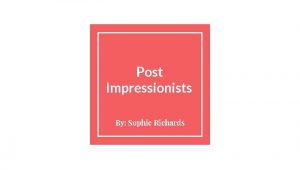 Post Impressionists By Sophie Richards The Post Impressionist