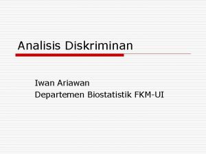 Analisis Diskriminan Iwan Ariawan Departemen Biostatistik FKMUI Definisi