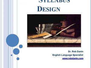 SYLLABUS DESIGN Dr Rob Danin English Language Specialist