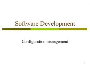 Software Development Configuration management 1 Software Configuration Items