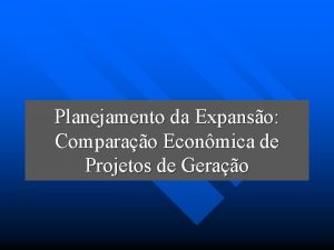 Planejamento da Expanso Comparao Econmica de Projetos de