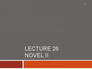 1 LECTURE 26 NOVEL II Synopsis 2 Critical