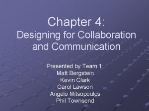 Chapter 4 Designing for Collaboration and Communication Presented