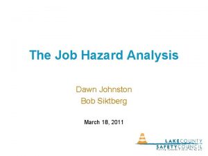 The Job Hazard Analysis Dawn Johnston Bob Siktberg