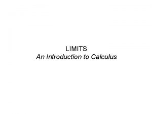 LIMITS An Introduction to Calculus LIMITS What is