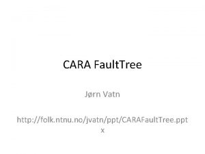 CARA Fault Tree Jrn Vatn http folk ntnu