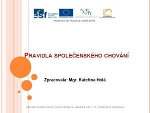 PRAVIDLA SPOLEENSKHO CHOVN Zpracovala Mgr Kateina Hol Speciln