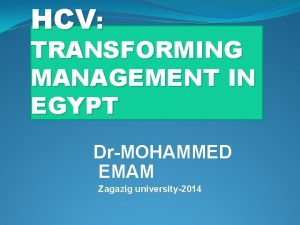 HCV TRANSFORMING MANAGEMENT IN EGYPT DrMOHAMMED EMAM Zagazig