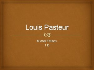 Louis Pasteur Michal Fetisov 1 D Narodil sa