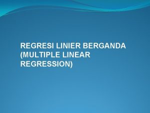 REGRESI LINIER BERGANDA MULTIPLE LINEAR REGRESSION REGRESI BERGANDA