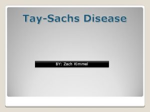 TaySachs Disease BY Zach Kimmel TaySachs disease TaySachs