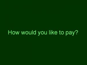 How would you like to pay You pay