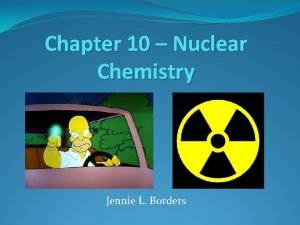 Chapter 10 Nuclear Chemistry Jennie L Borders Section