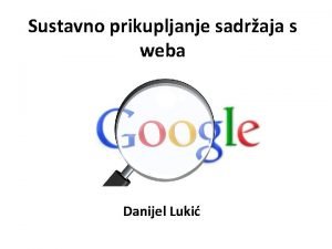 Sustavno prikupljanje sadraja s weba Danijel Luki Uvod