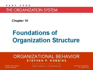 Chapter 15 Foundations of Organization Structure ORGANIZATIONAL BEHAVIOR