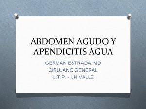 ABDOMEN AGUDO Y APENDICITIS AGUA GERMAN ESTRADA MD