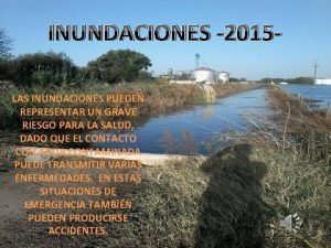 INUNDACIONES 2015 LAS INUNDACIONES PUEDEN REPRESENTAR UN GRAVE