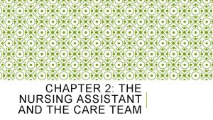 Chapter 2 the nursing assistant and the care team