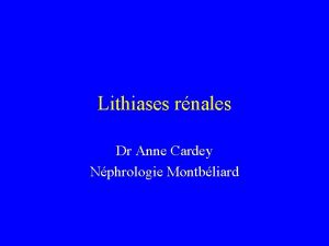 Lithiases rnales Dr Anne Cardey Nphrologie Montbliard La