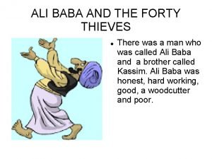 ALI BABA AND THE FORTY THIEVES There was