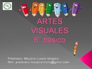 ARTES VISUALES 6 bsico Profesora Marjorie Lizana Vergara