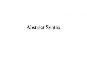 Abstract Syntax Different Levels of Syntax Lexical syntax