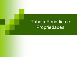 Tabela Peridica e Propriedades Os cientistas x contribuies