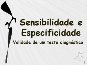 Sensibilidade e Especificidade Validade de um teste diagnstico