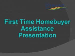 First Time Homebuyer Assistance Presentation Who We Are