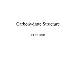 Carbohydrate Structure FDSC 400 Carbohydrates CxH 2 Oy