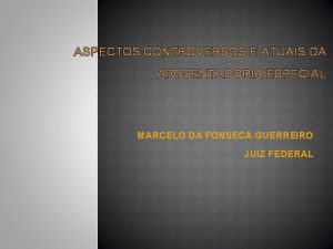 ASPECTOS CONTROVERSOS E ATUAIS DA APOSENTADORIA ESPECIAL MARCELO