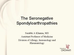 The Seronegative Spondyloarthropathies Surabhi A Khanna MD Assistant