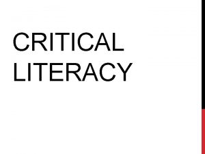 CRITICAL LITERACY CRITICAL LITERACY Related to critical pedagogy