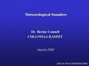 Meteorological Sounders Dr Bernie Connell CIRANOAARAMMT March 2005