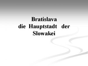 Bratislava die Hauptstadt der Slowakei Inhalt Einleitung n