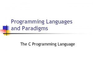 Programming Languages and Paradigms The C Programming Language