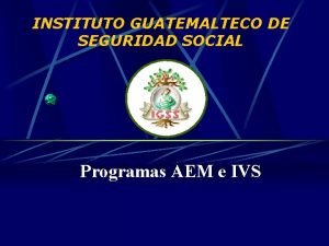 INSTITUTO GUATEMALTECO DE SEGURIDAD SOCIAL Programas AEM e