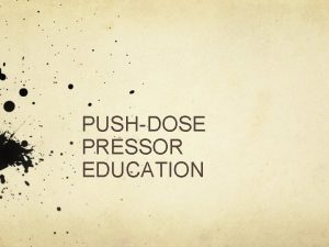 PUSHDOSE PRESSOR EDUCATION History of pushdose pressors Originated