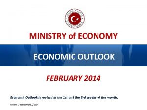 MINISTRY of ECONOMY ECONOMIC OUTLOOK FEBRUARY 2014 Economic