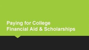 Paying for College Financial Aid Scholarships Kara Westervelt