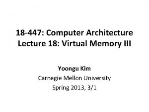 18 447 Computer Architecture Lecture 18 Virtual Memory