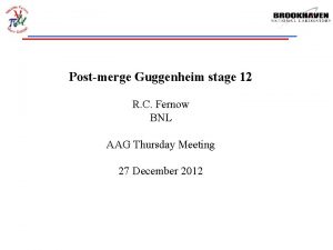 Postmerge Guggenheim stage 12 R C Fernow BNL