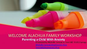 WELCOME ALACHUA FAMILY WORKSHOP Parenting a Child With