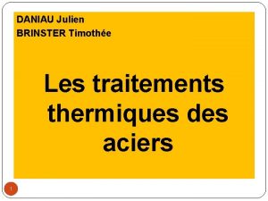 DANIAU Julien BRINSTER Timothe Les traitements thermiques des