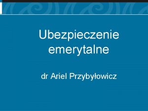 Ubezpieczenie emerytalne dr Ariel Przybyowicz Ryzyko emerytalne Ochrona